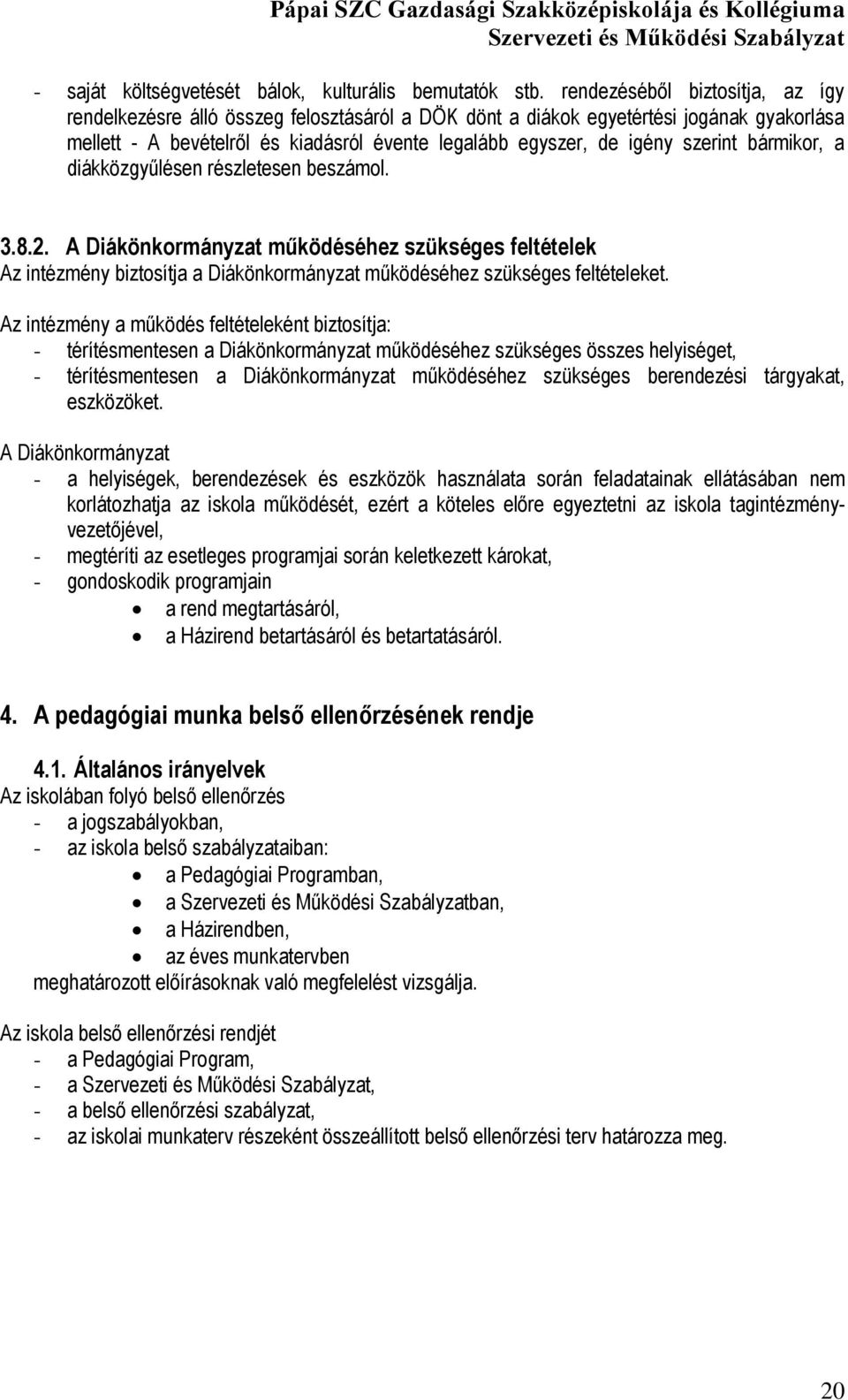 szerint bármikor, a diákközgyűlésen részletesen beszámol. 3.8.2. A Diákönkormányzat működéséhez szükséges feltételek Az intézmény biztosítja a Diákönkormányzat működéséhez szükséges feltételeket.