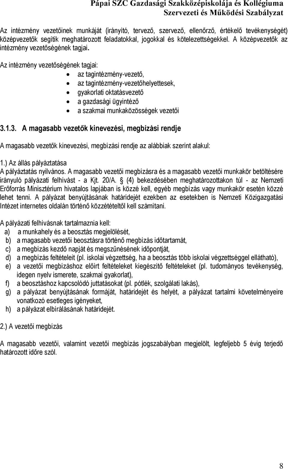 Az intézmény vezetőségének tagjai: az tagintézmény-vezető, az tagintézmény-vezetőhelyettesek, gyakorlati oktatásvezető a gazdasági ügyintéző a szakmai munkaközösségek vezetői 3.