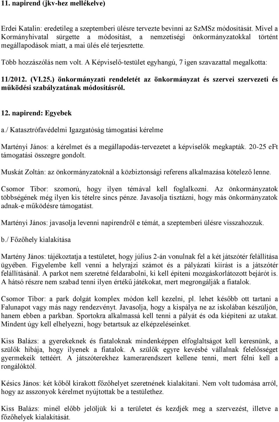 A Képviselő-testület egyhangú, 7 igen szavazattal megalkotta: 11/2012. (VI.25.) önkormányzati rendeletét az önkormányzat és szervei szervezeti és működési szabályzatának módosításról. 12.