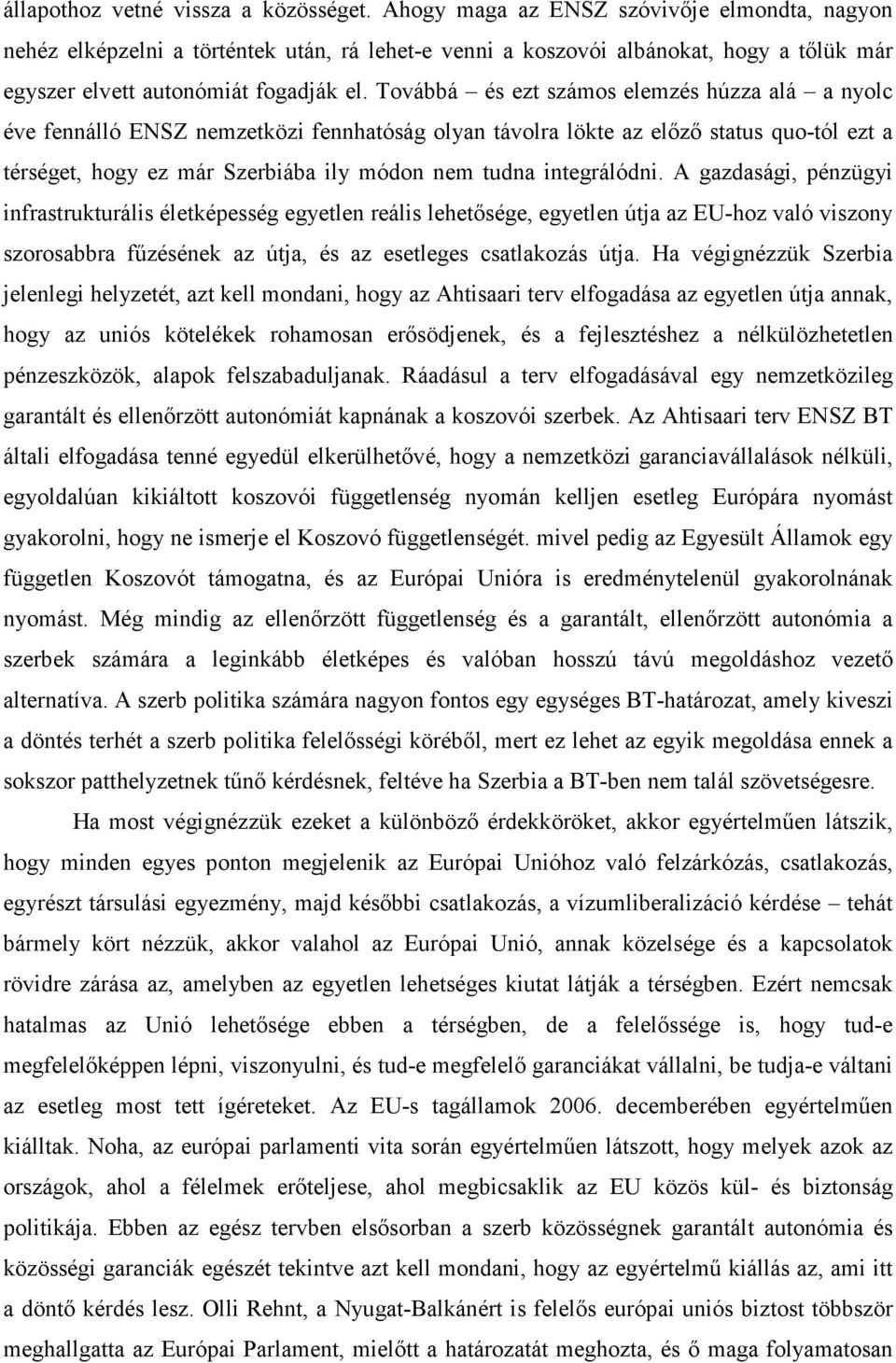 Továbbá és ezt számos elemzés húzza alá a nyolc éve fennálló ENSZ nemzetközi fennhatóság olyan távolra lökte az elızı status quo-tól ezt a térséget, hogy ez már Szerbiába ily módon nem tudna