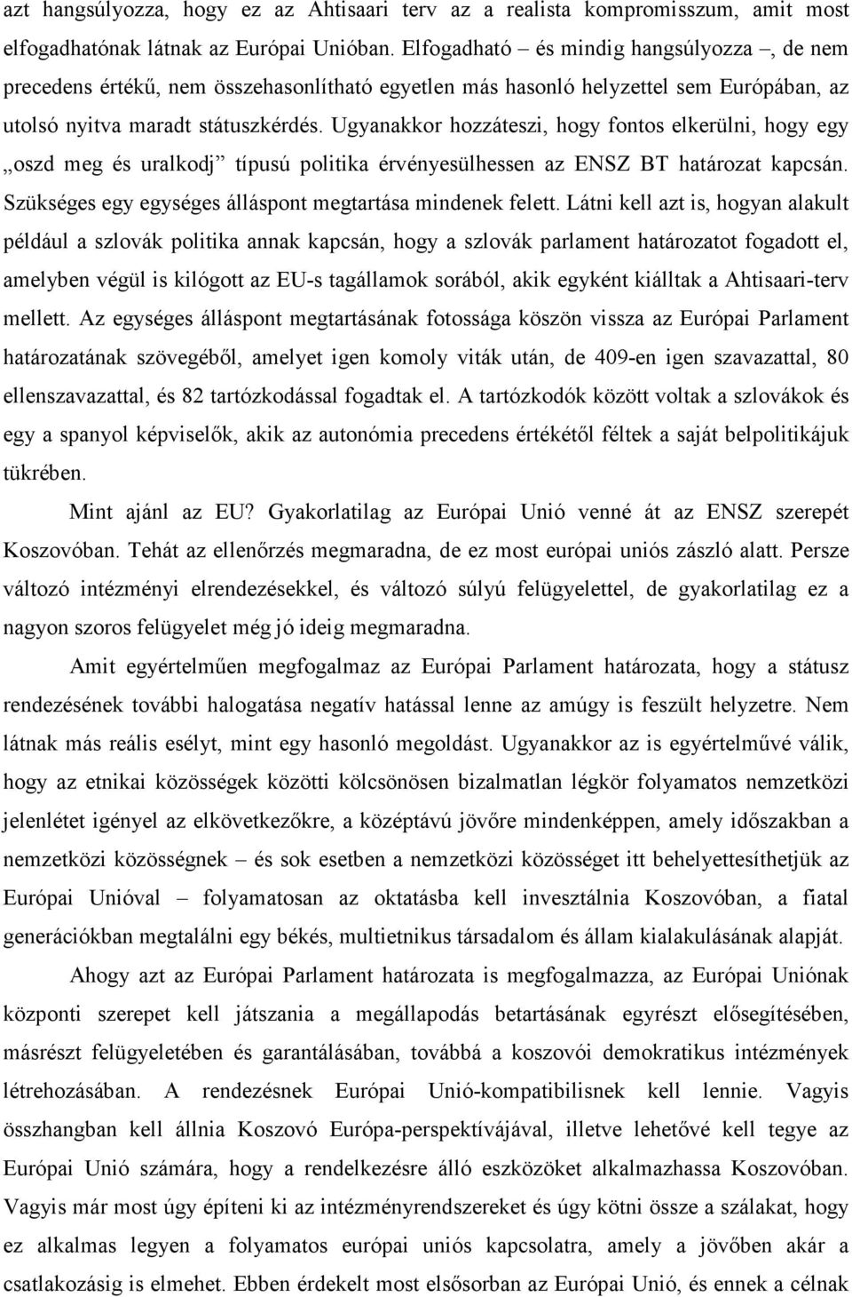 Ugyanakkor hozzáteszi, hogy fontos elkerülni, hogy egy oszd meg és uralkodj típusú politika érvényesülhessen az ENSZ BT határozat kapcsán. Szükséges egy egységes álláspont megtartása mindenek felett.