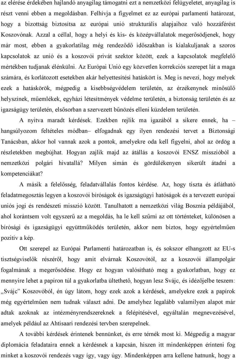 Azzal a céllal, hogy a helyi és kis- és középvállalatok megerısödjenek, hogy már most, ebben a gyakorlatilag még rendezıdı idıszakban is kialakuljanak a szoros kapcsolatok az unió és a koszovói