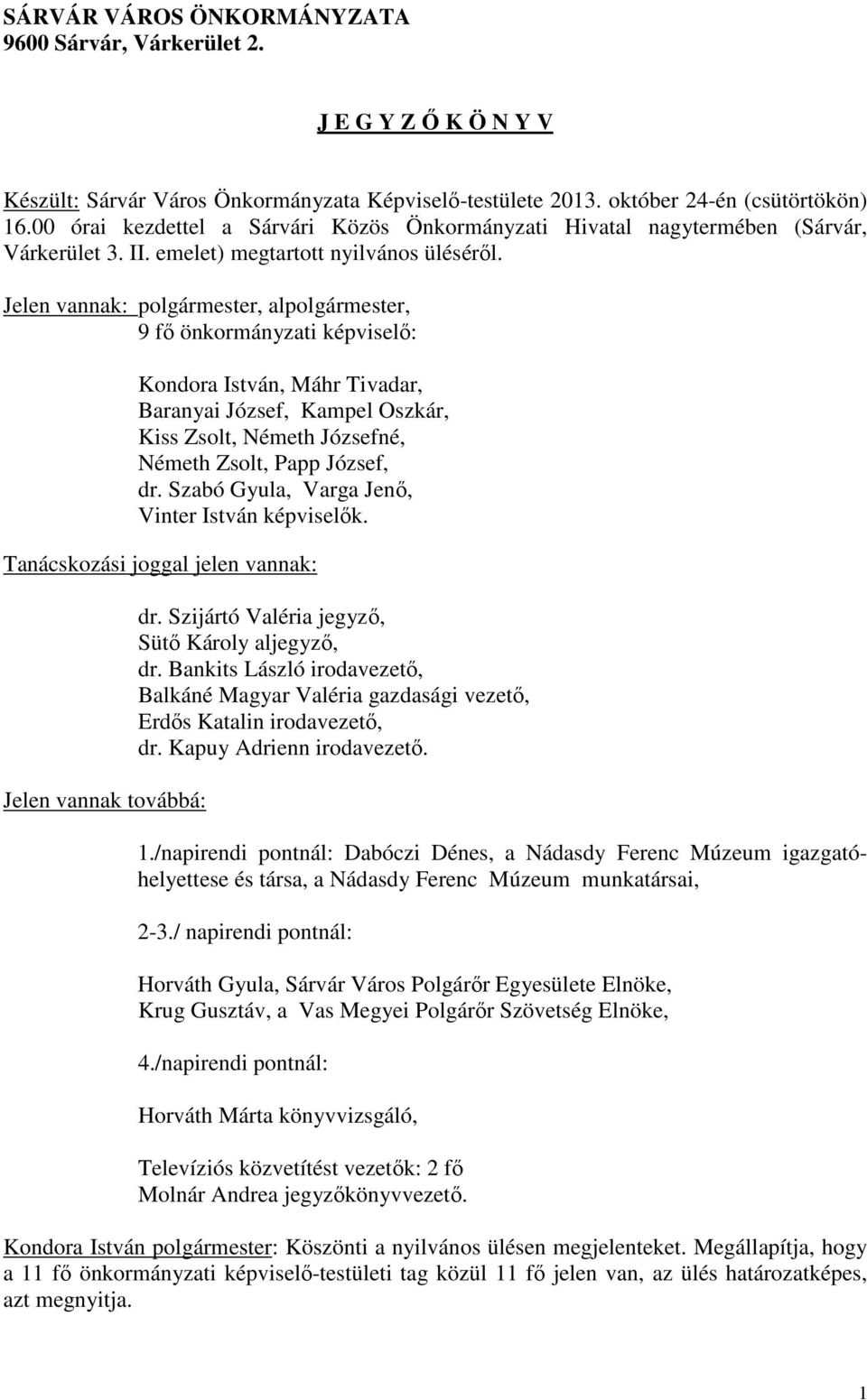 Jelen vannak: polgármester, alpolgármester, 9 fő önkormányzati képviselő: Kondora István, Máhr Tivadar, Baranyai József, Kampel Oszkár, Kiss Zsolt, Németh Józsefné, Németh Zsolt, Papp József, dr.