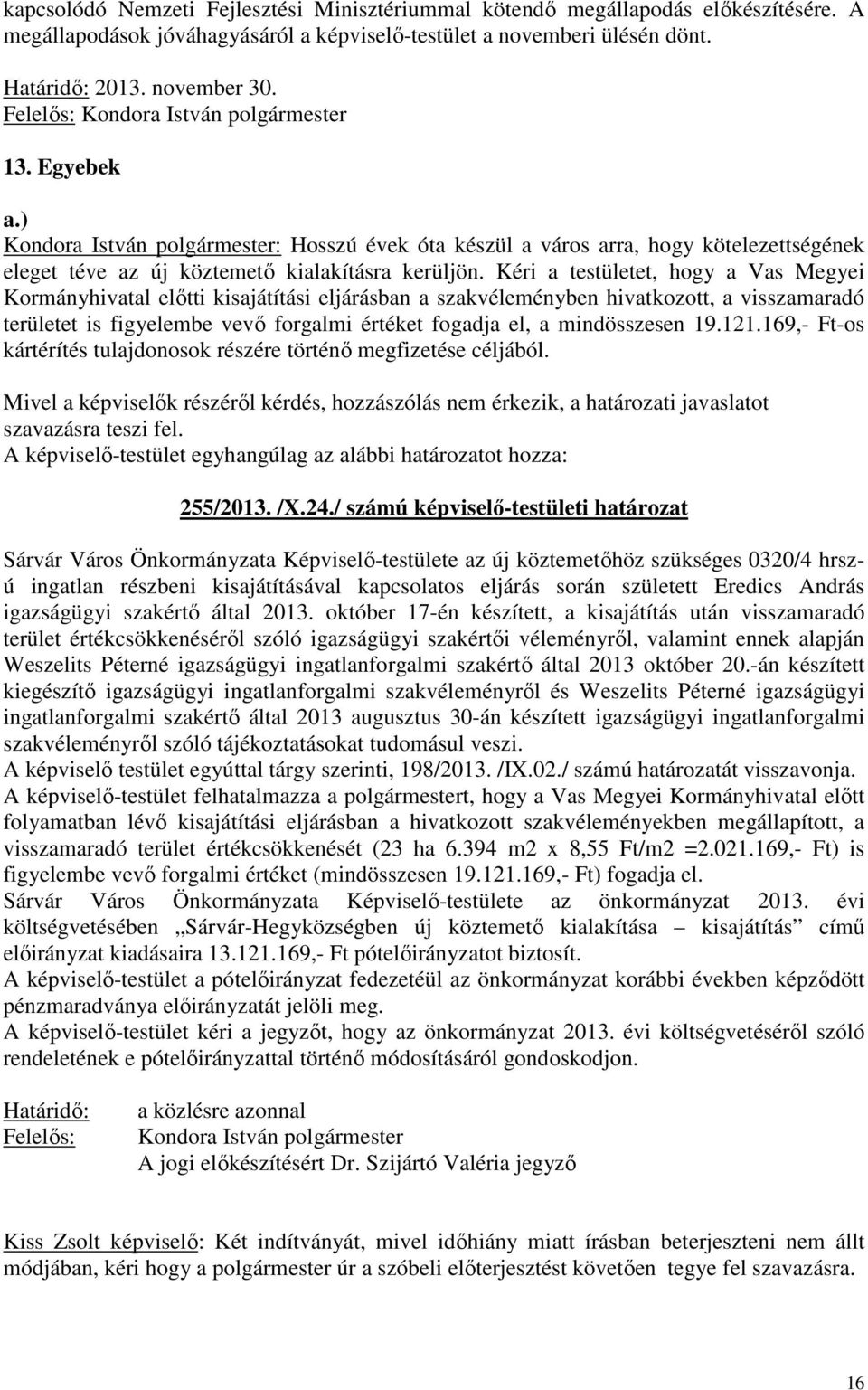 Kéri a testületet, hogy a Vas Megyei Kormányhivatal előtti kisajátítási eljárásban a szakvéleményben hivatkozott, a visszamaradó területet is figyelembe vevő forgalmi értéket fogadja el, a