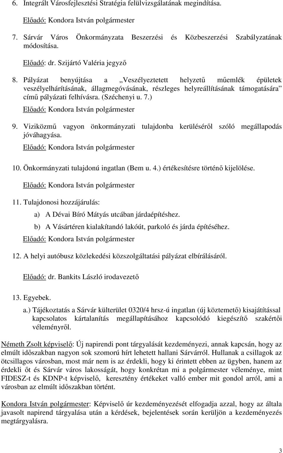 Pályázat benyújtása a Veszélyeztetett helyzetű műemlék épületek veszélyelhárításának, állagmegóvásának, részleges helyreállításának támogatására című pályázati felhívásra. (Széchenyi u. 7.