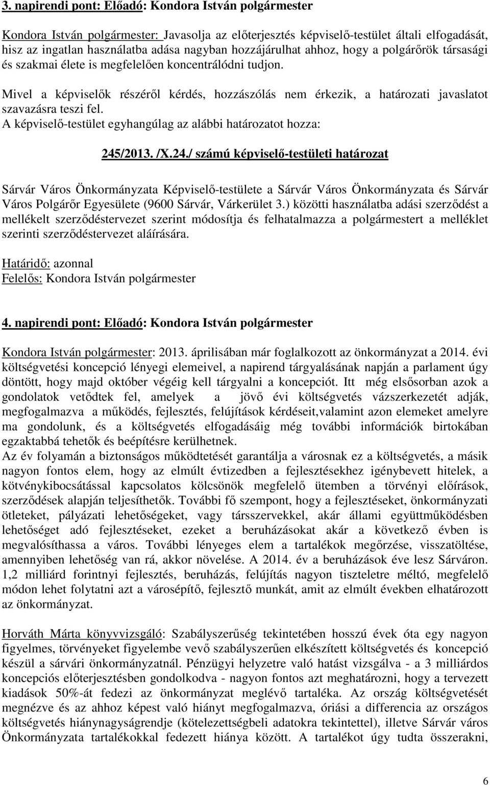 Mivel a képviselők részéről kérdés, hozzászólás nem érkezik, a határozati javaslatot szavazásra teszi fel. 245