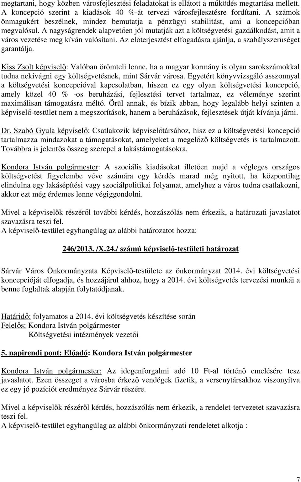 A nagyságrendek alapvetően jól mutatják azt a költségvetési gazdálkodást, amit a város vezetése meg kíván valósítani. Az előterjesztést elfogadásra ajánlja, a szabályszerűséget garantálja.