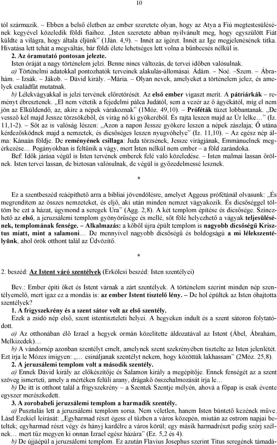 Hivatása lett tehát a megváltás, bár földi élete lehetséges lett volna a bűnbeesés nélkül is. 2. Az óramutató pontosan jelezte. Isten óráját a nagy történelem jelzi.