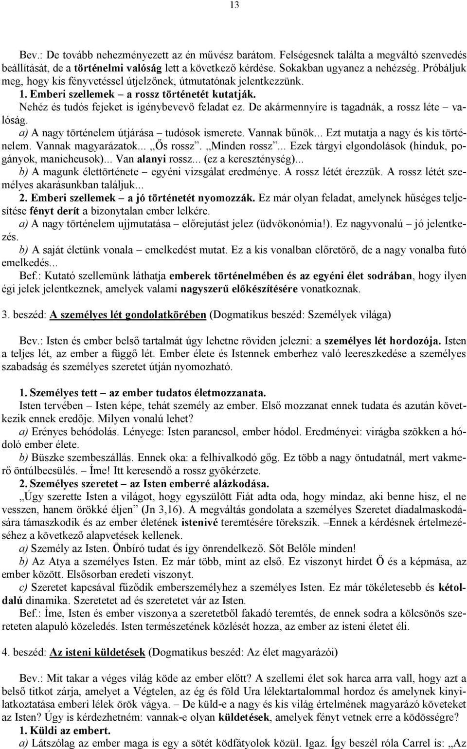 De akármennyire is tagadnák, a rossz léte valóság. a) A nagy történelem útjárása tudósok ismerete. Vannak bűnök... Ezt mutatja a nagy és kis történelem. Vannak magyarázatok... Ős rossz. Minden rossz.