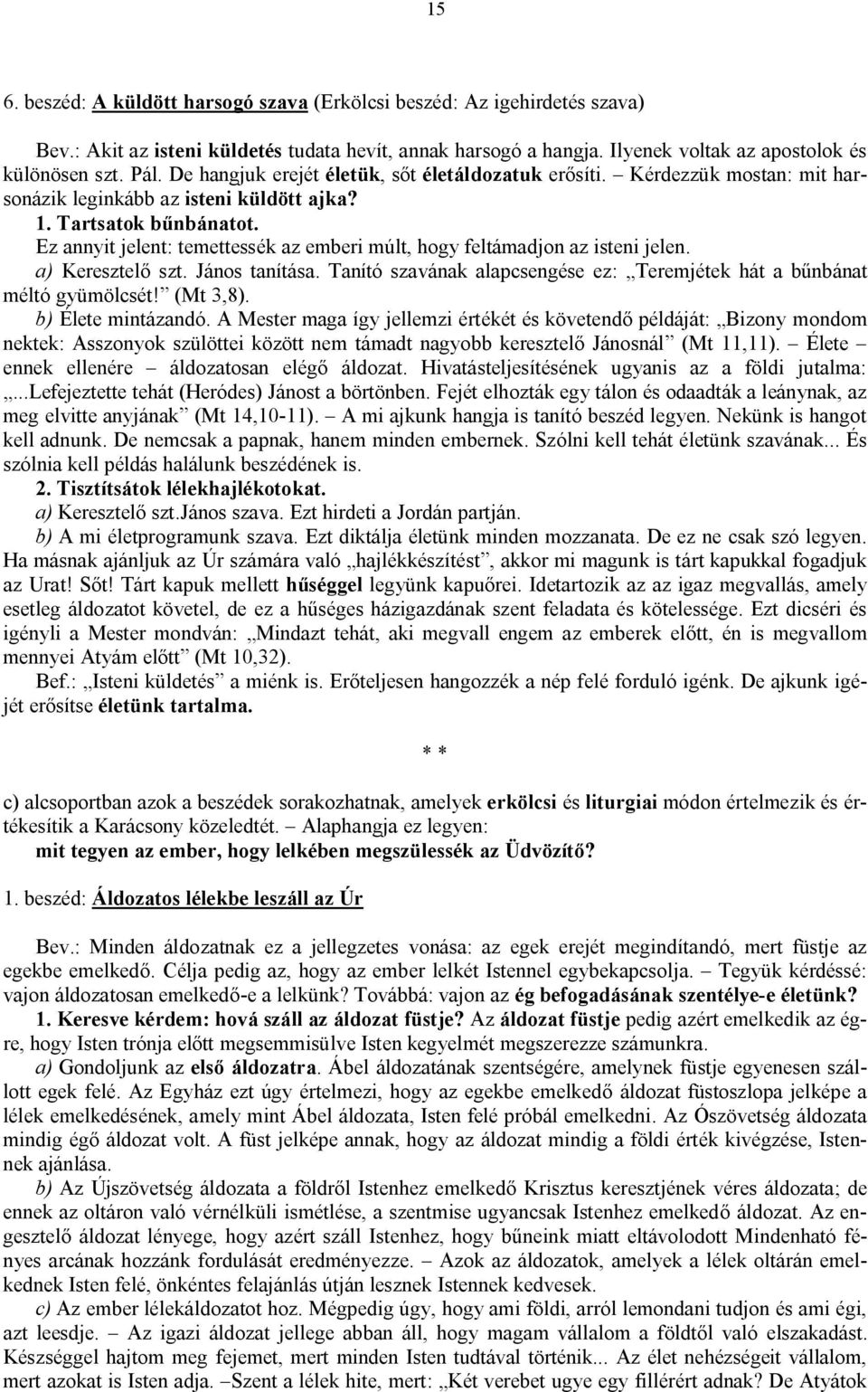 Ez annyit jelent: temettessék az emberi múlt, hogy feltámadjon az isteni jelen. a) Keresztelő szt. János tanítása. Tanító szavának alapcsengése ez: Teremjétek hát a bűnbánat méltó gyümölcsét!