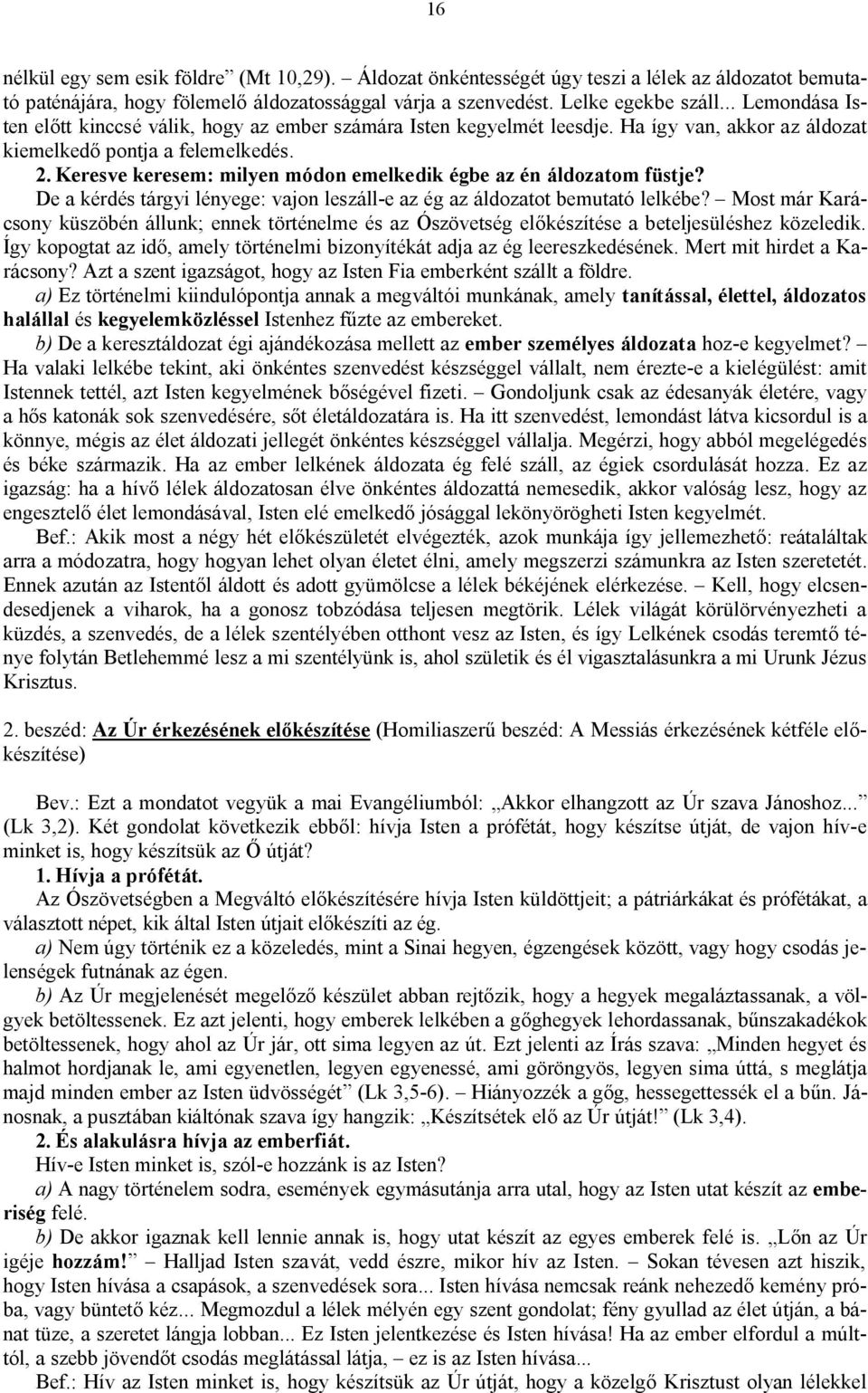 Keresve keresem: milyen módon emelkedik égbe az én áldozatom füstje? De a kérdés tárgyi lényege: vajon leszáll-e az ég az áldozatot bemutató lelkébe?