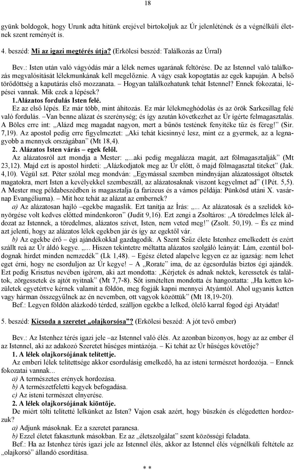 A vágy csak kopogtatás az egek kapuján. A belső törődöttség a kaputárás első mozzanata. Hogyan találkozhatunk tehát Istennel? Ennek fokozatai, lépései vannak. Mik ezek a lépések? 1.