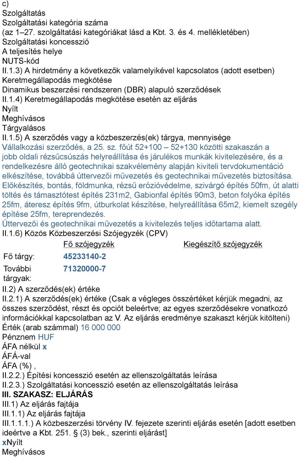 3) A hirdetmény a következők valamelyikével kapcsolatos (adott esetben) Keretmegállapodás megkötése Dinamikus beszerzési rendszeren (DBR) alapuló szerződések II.1.