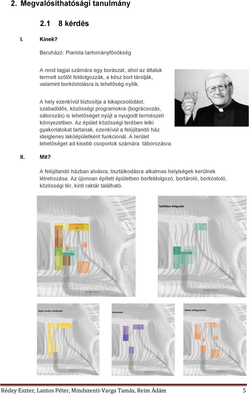 A hely ezenkívül biztosítja a kikapcsolódást, szabadidős, közösségi programokra (bográcsozás, sátorozás) is lehetőséget nyújt a nyugodt természeti környezetben.