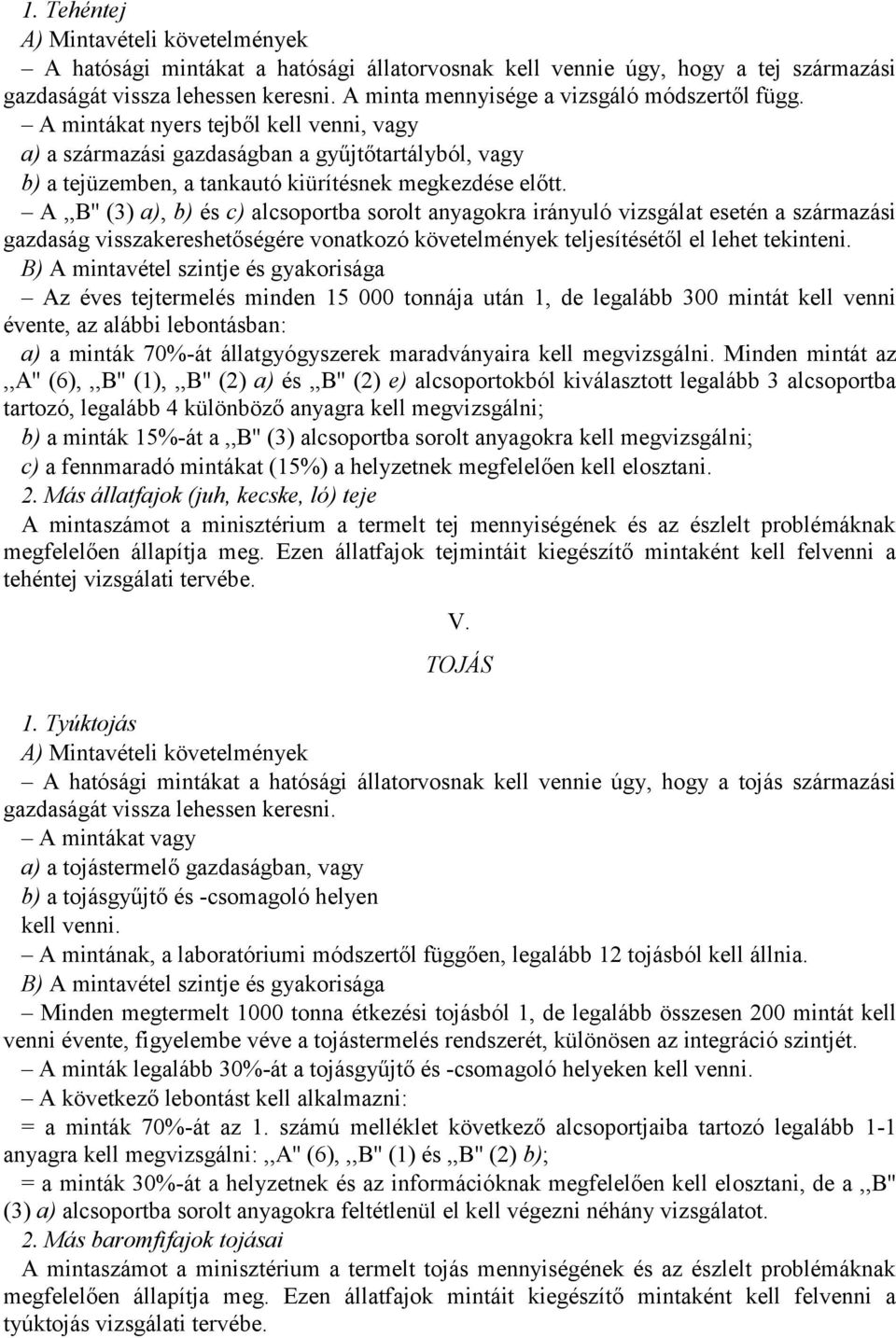 A,,B'' (3) a), b) és c) alcsoportba sorolt anyagokra irányuló vizsgálat esetén a származási gazdaság visszakereshetőségére vonatkozó követelmények teljesítésétől el lehet tekinteni.