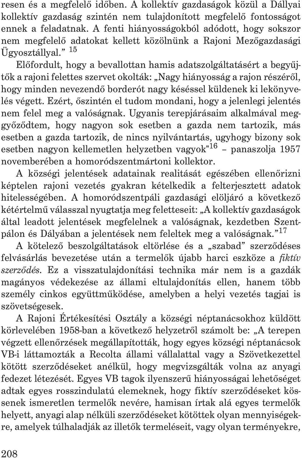 15 Elõfordult, hogy a bevallottan hamis adatszolgáltatásért a begyûjtõk a rajoni felettes szervet okolták: Nagy hiányosság a rajon részérõl, hogy minden nevezendõ borderót nagy késéssel küldenek ki