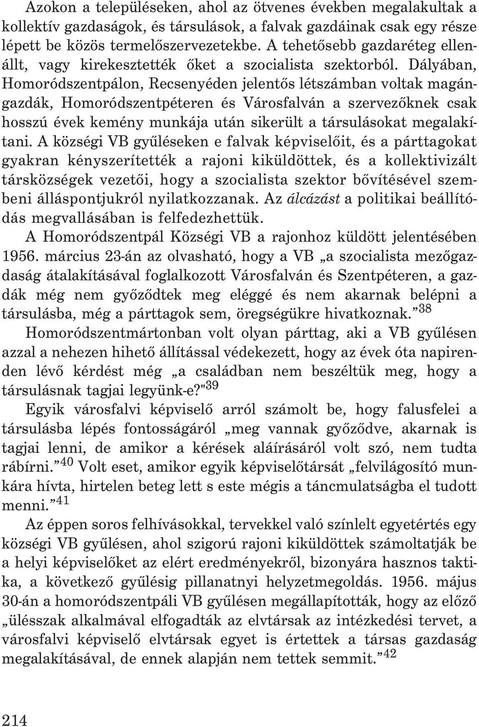 Dályában, Homoródszentpálon, Recsenyéden jelentõs létszámban voltak magángazdák, Homoródszentpéteren és Városfalván a szervezõknek csak hosszú évek kemény munkája után sikerült a társulásokat