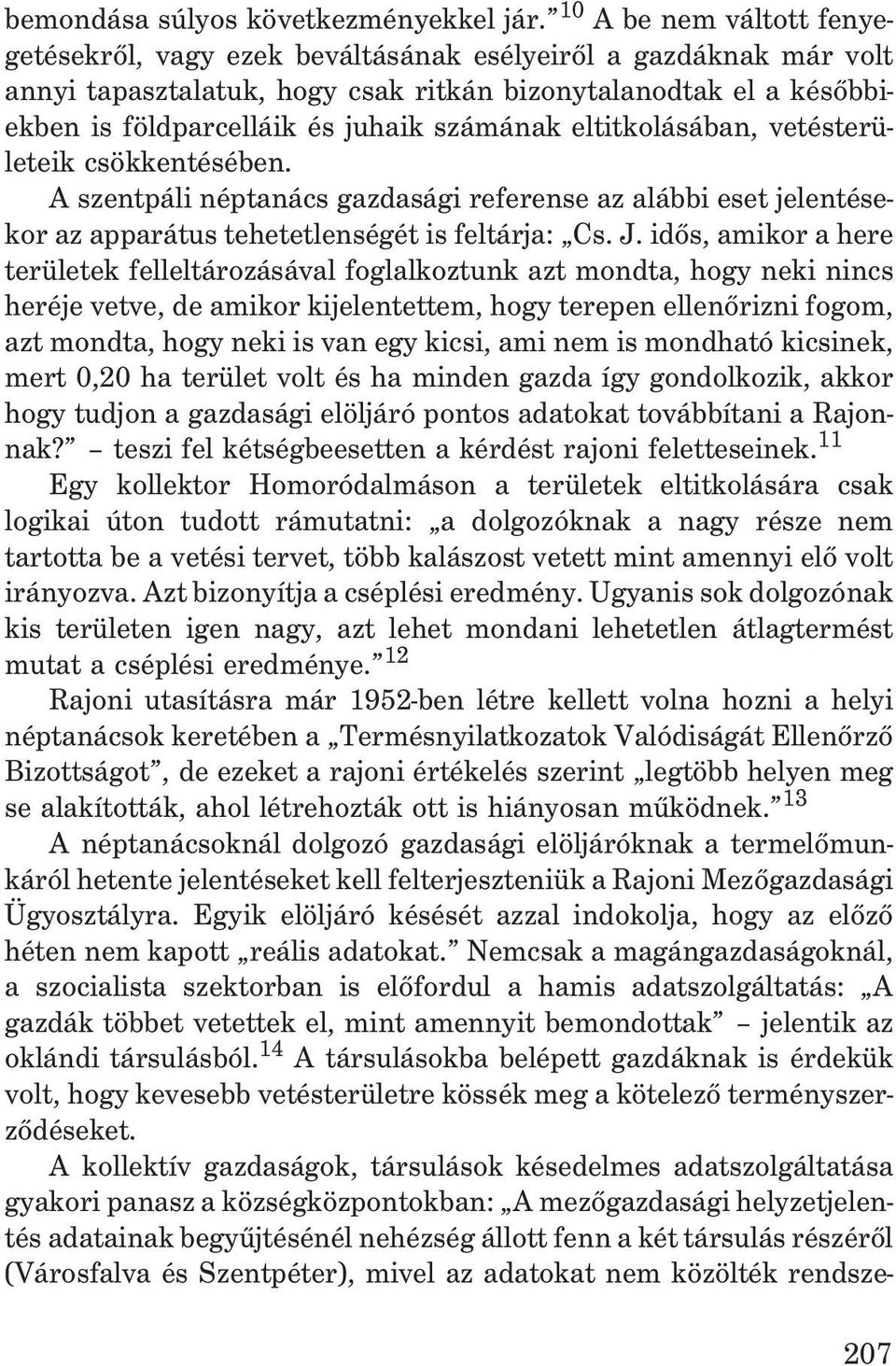 számának eltitkolásában, vetésterületeik csökkentésében. A szentpáli néptanács gazdasági referense az alábbi eset jelentésekor az apparátus tehetetlenségét is feltárja: Cs. J.
