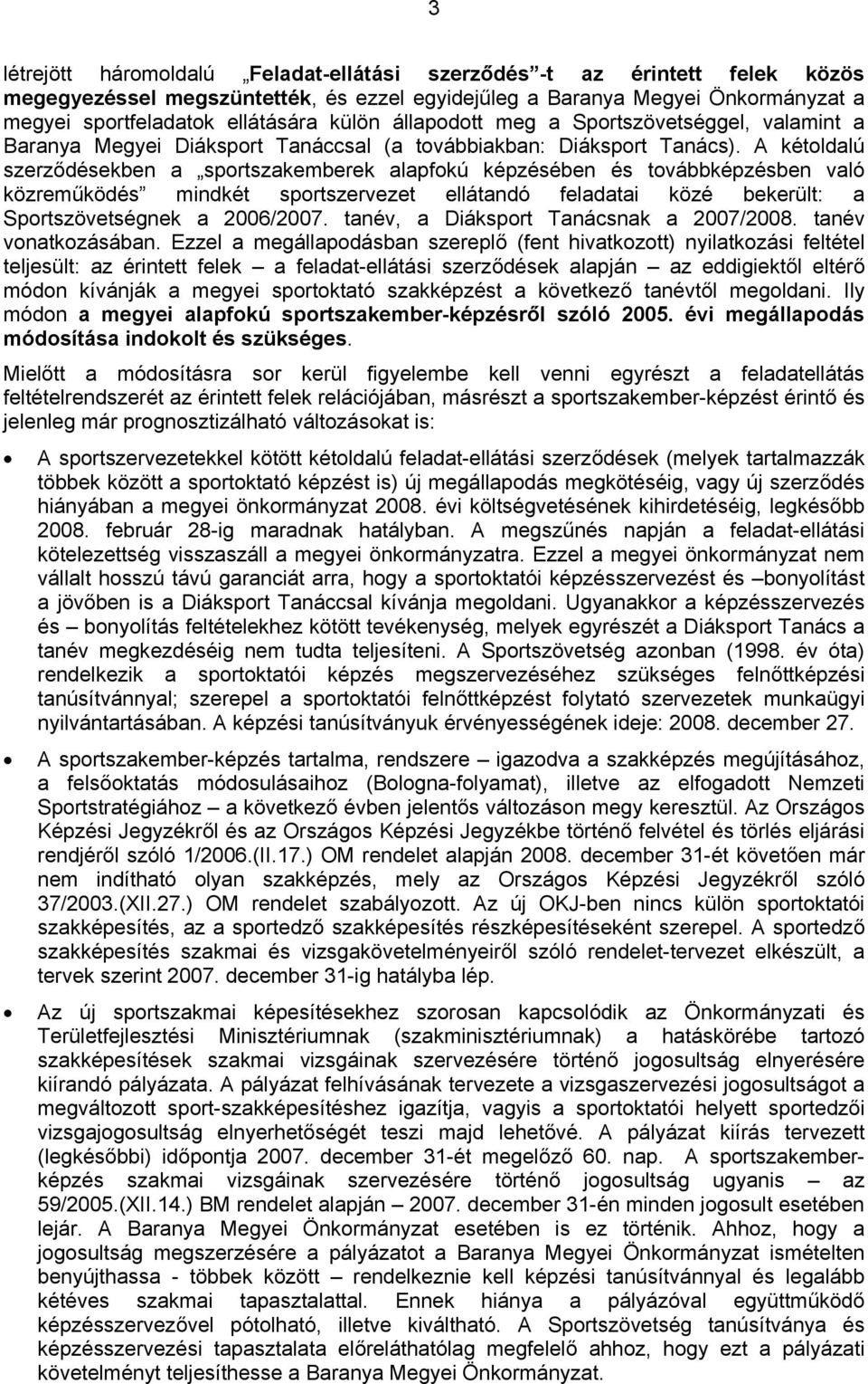 A kétoldalú szerződésekben a sportszakemberek alapfokú képzésében és továbbképzésben való közreműködés mindkét sportszervezet ellátandó feladatai közé bekerült: a Sportszövetségnek a 2006/2007.