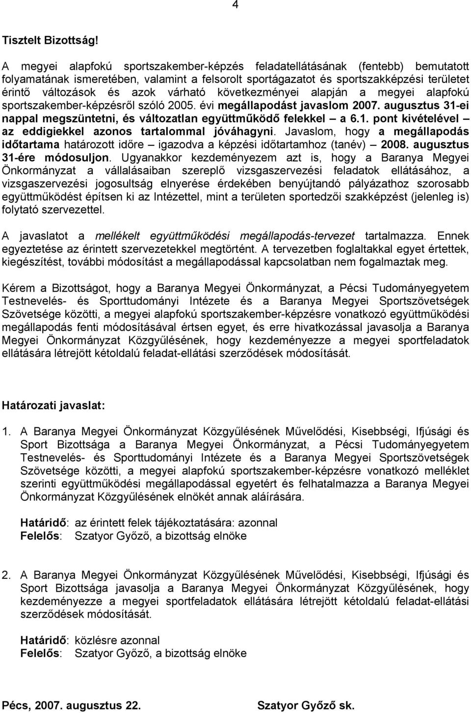 várható következményei alapján a megyei alapfokú sportszakember-képzésről szóló 2005. évi megállapodást javaslom 2007. augusztus 31-ei nappal megszüntetni, és változatlan együttműködő felekkel a 6.1. pont kivételével az eddigiekkel azonos tartalommal jóváhagyni.