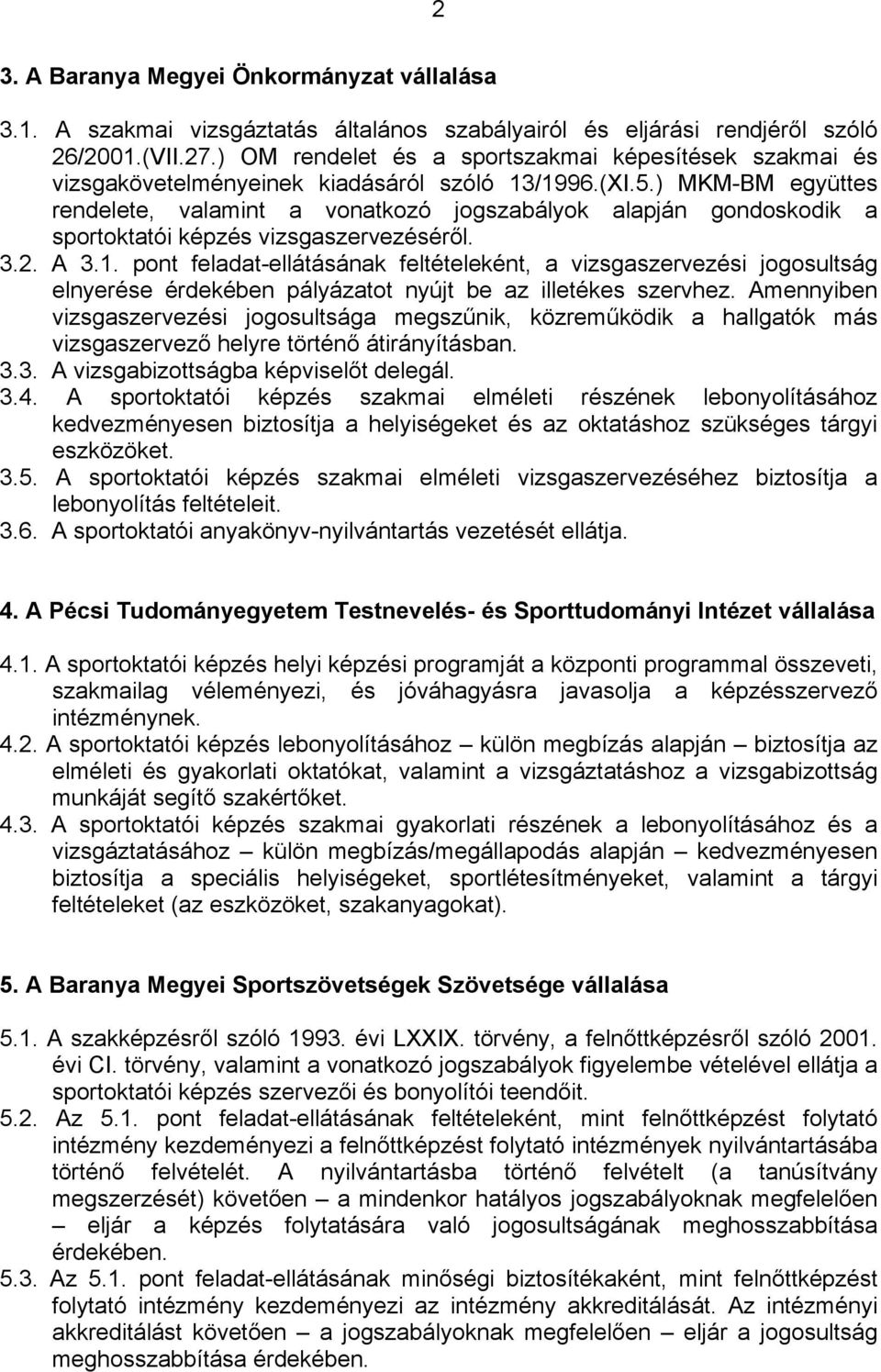 ) MKM-BM együttes rendelete, valamint a vonatkozó jogszabályok alapján gondoskodik a sportoktatói képzés vizsgaszervezéséről. 3.2. A 3.1.