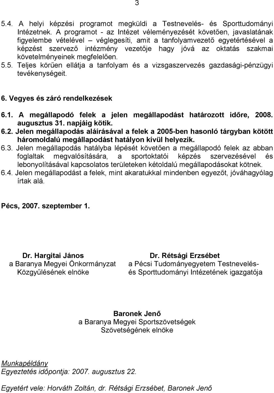 szakmai követelményeinek megfelelően. 5.5. Teljes körűen ellátja a tanfolyam és a vizsgaszervezés gazdasági-pénzügyi tevékenységeit. 6. Vegyes és záró rendelkezések 6.1.