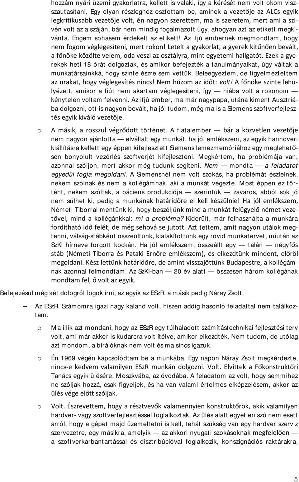 Az ifjú embernek megmndtam, hgy erekek heti 18 órát dlgztak, és amikr befejezték a tanulmányaikat, úgy váltak a munkatársainkká, hgy szinte észre sem vettük. Beleegyeztem, de figyelmeztettem vlt!