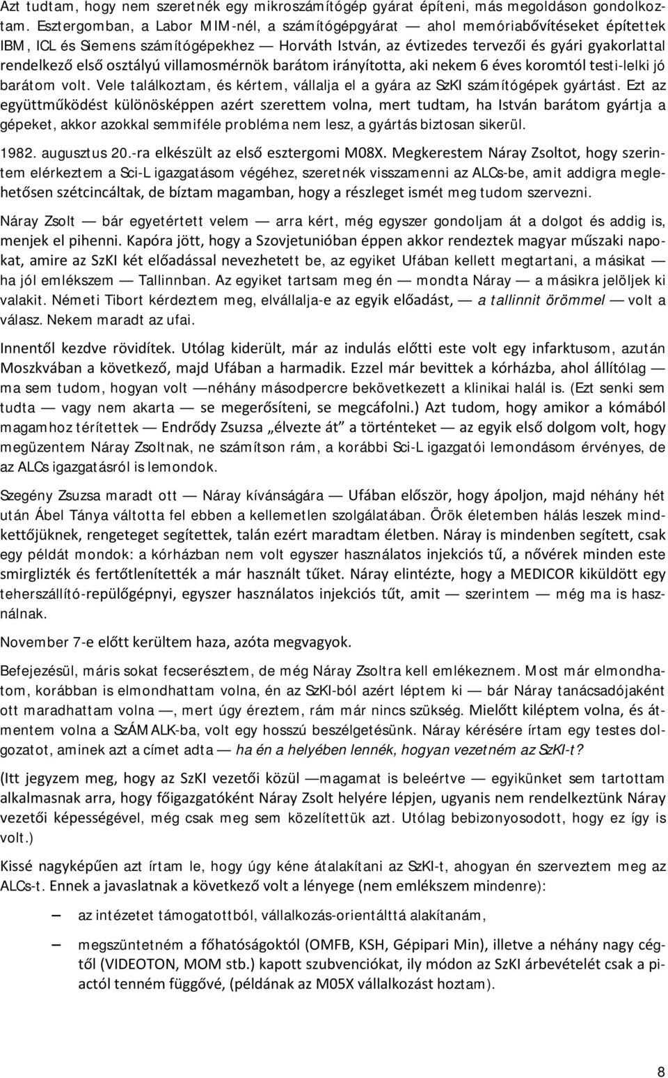 Vele találkztam, és kértem, vállalja el a gyára az SzKI számítógépek gyártást. Ezt az tja a gépeket, akkr azkkal semmiféle prbléma nem lesz, a gyártás biztsan sikerül. 1982. augusztus 20.