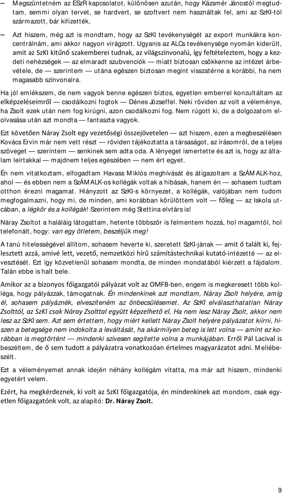 Ugyanis az ALCs tevékenysége nymán kiderült, zdeti nehézségek az elmaradt szubvenciók miatt biztsan csökkenne az intézet árbevétele, de szerintem utána egészen biztsan megint visszatérne a krábbi, ha