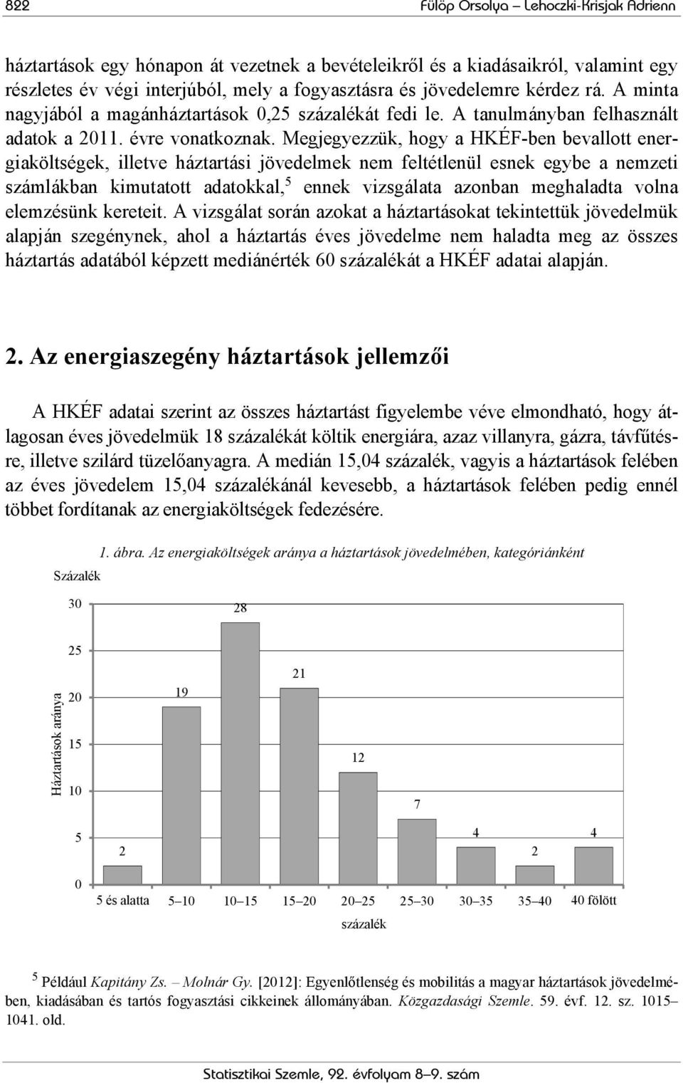 Megjegyezzük, hogy a HKÉF-ben bevallott energiaköltségek, illetve háztartási jövedelmek nem feltétlenül esnek egybe a nemzeti számlákban kimutatott adatokkal, 5 ennek vizsgálata azonban meghaladta