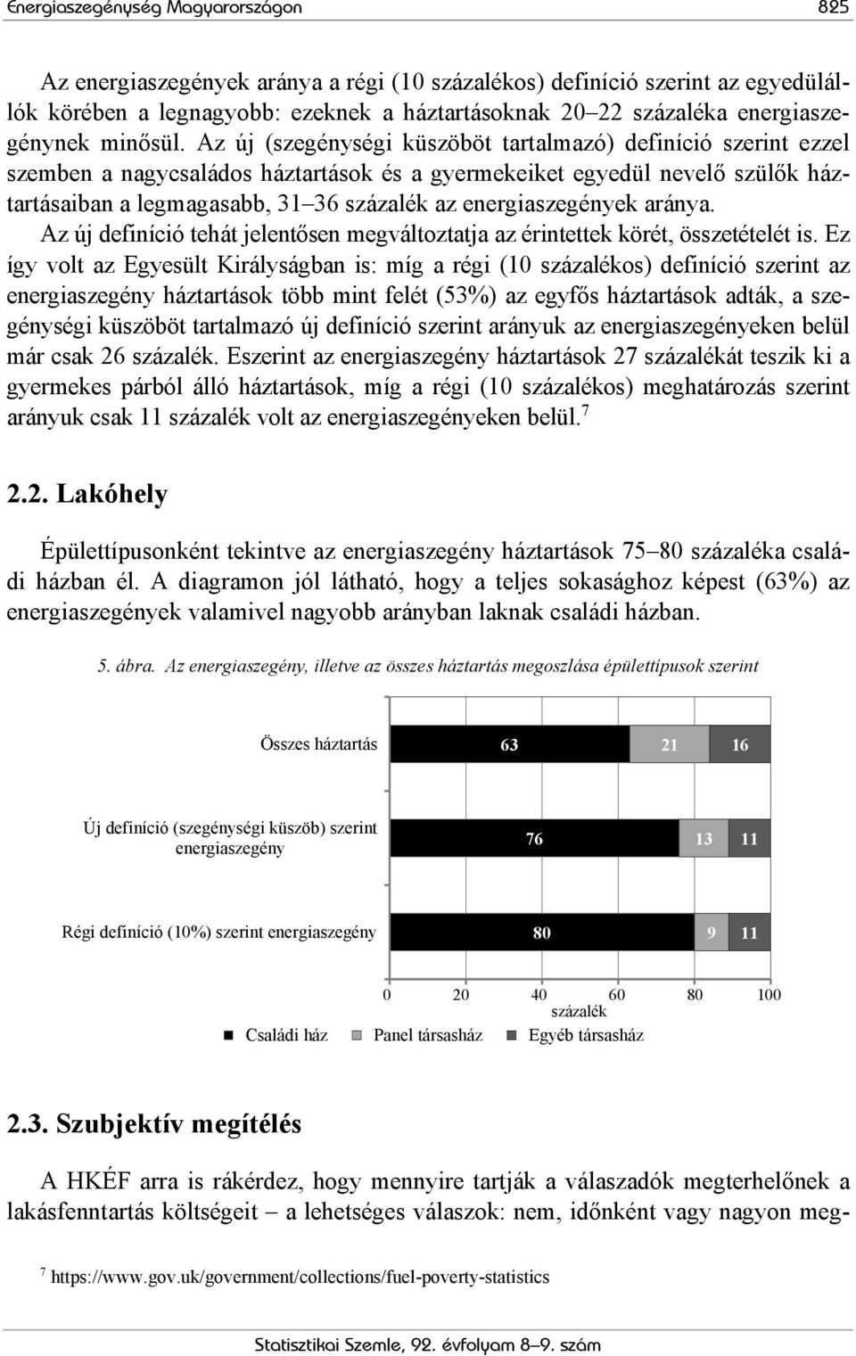 Az új (szegénységi küszöböt tartalmazó) definíció szerint ezzel szemben a nagycsaládos háztartások és a gyermekeiket egyedül nevelő szülők háztartásaiban a legmagasabb, 31 36 százalék az