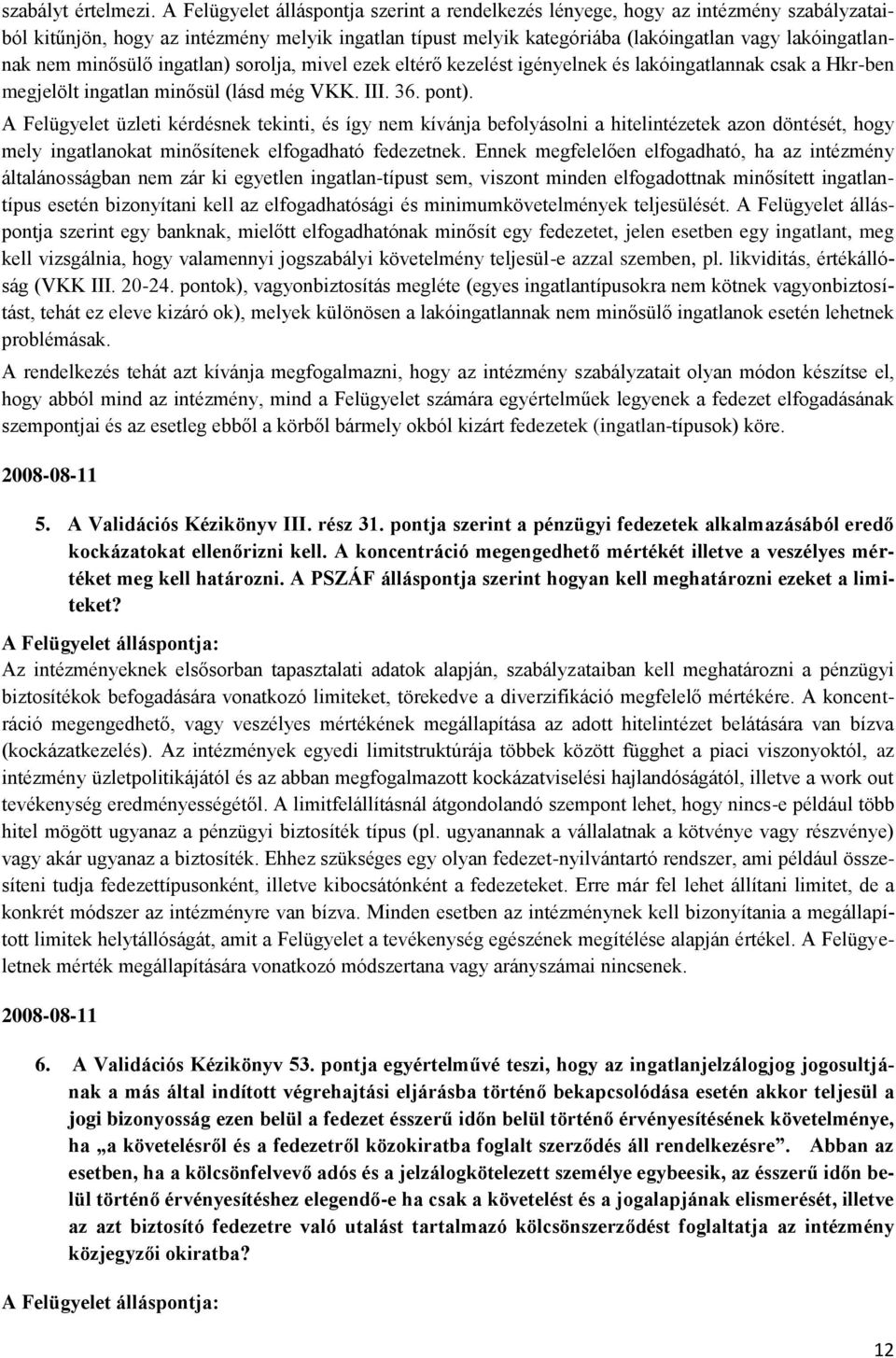 minősülő ingatlan) sorolja, mivel ezek eltérő kezelést igényelnek és lakóingatlannak csak a Hkr-ben megjelölt ingatlan minősül (lásd még VKK. III. 36. pont).