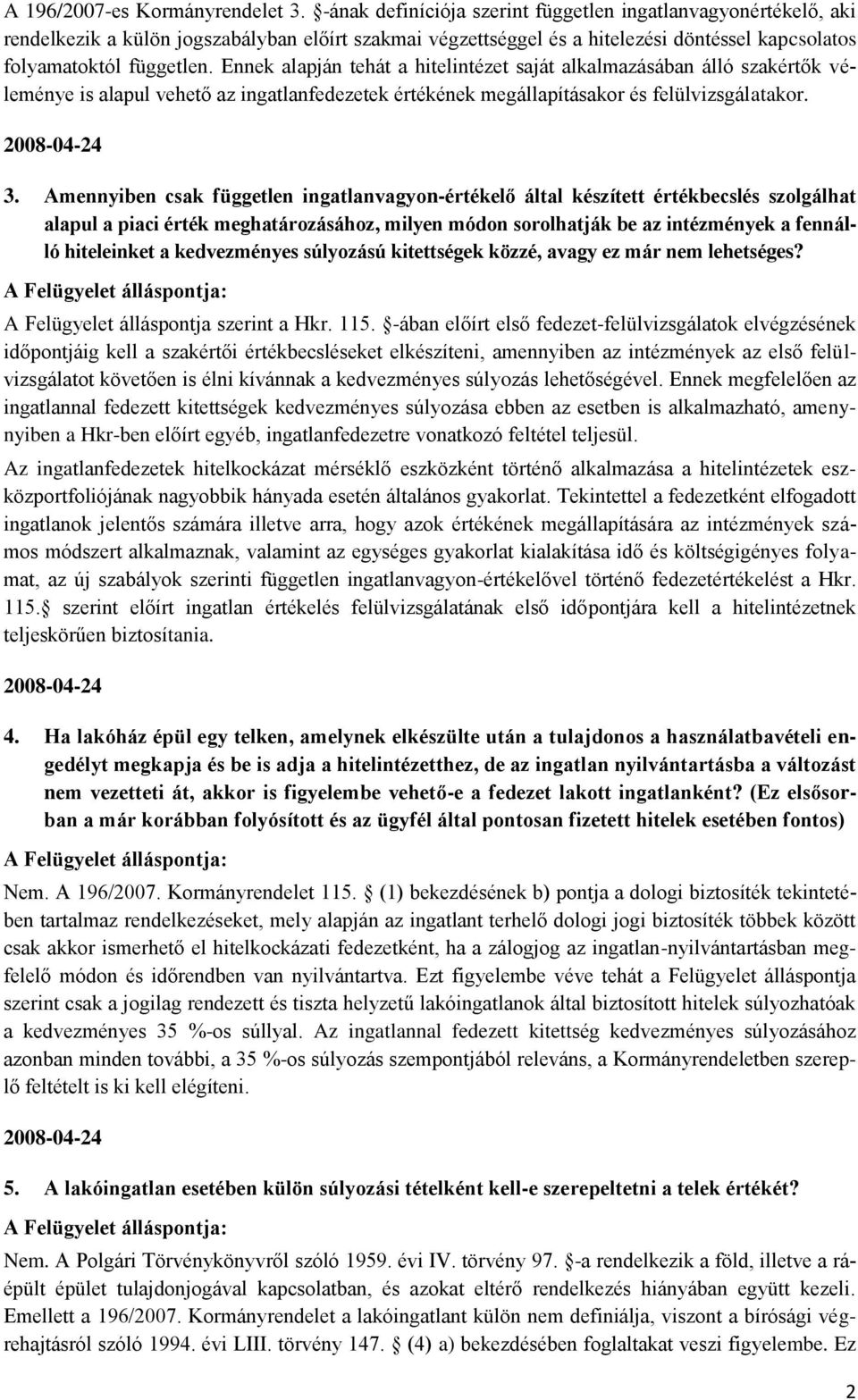 Ennek alapján tehát a hitelintézet saját alkalmazásában álló szakértők véleménye is alapul vehető az ingatlanfedezetek értékének megállapításakor és felülvizsgálatakor. 3.