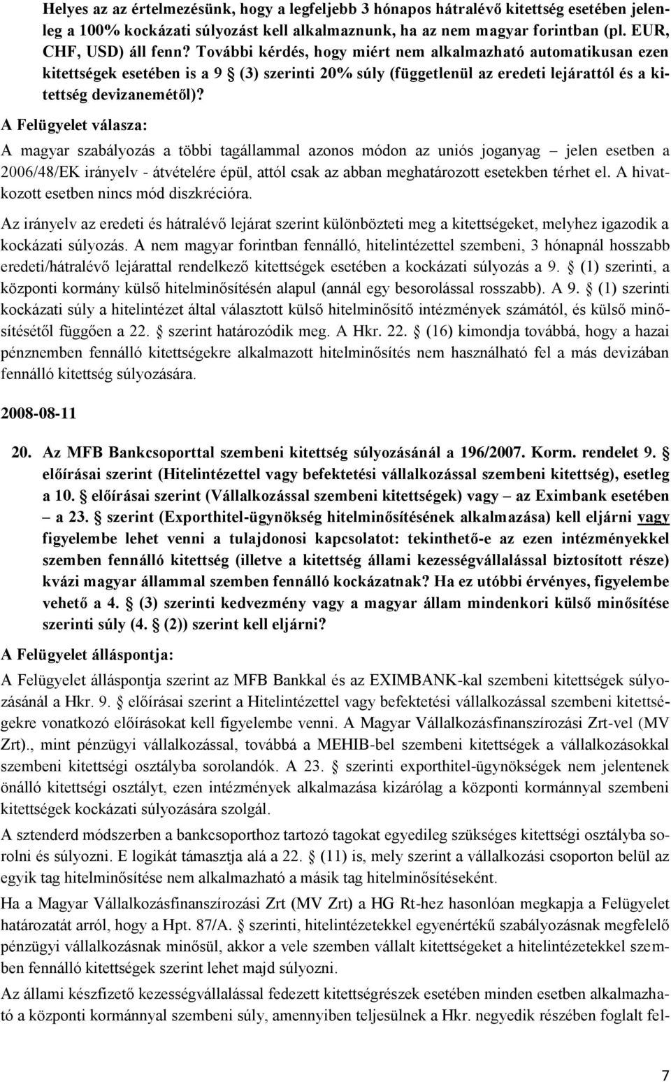 A Felügyelet válasza: A magyar szabályozás a többi tagállammal azonos módon az uniós joganyag jelen esetben a 2006/48/EK irányelv - átvételére épül, attól csak az abban meghatározott esetekben térhet