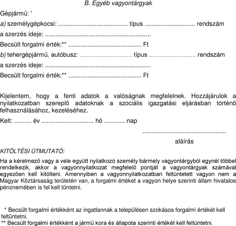 .. aláírás Ha a kérelmező vagy a vele együtt nyilatkozó személy bármely vagyontárgyból egynél többel rendelkezik, akkor a vagyonnyilatkozat megfelelő pontját a vagyontárgyak számával egyezően kell