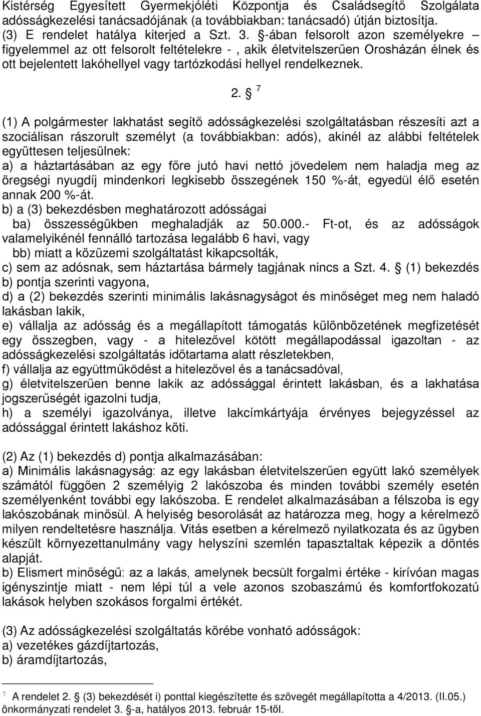 7 (1) A polgármester lakhatást segítő adósságkezelési szolgáltatásban részesíti azt a szociálisan rászorult személyt (a továbbiakban: adós), akinél az alábbi feltételek együttesen teljesülnek: a) a