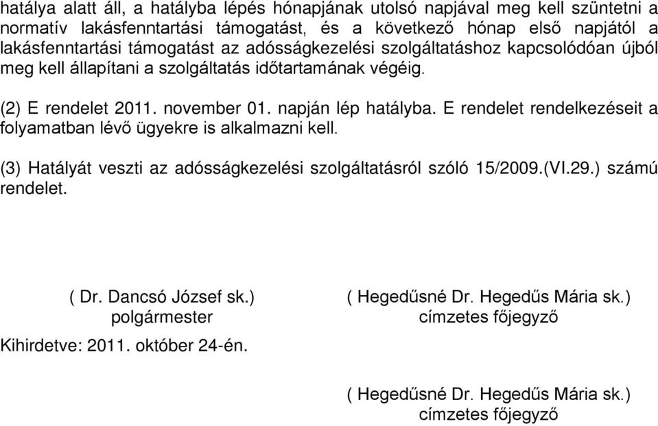 napján lép hatályba. E rendelet rendelkezéseit a folyamatban lévő ügyekre is alkalmazni kell. (3) Hatályát veszti az adósságkezelési szolgáltatásról szóló 15/2009.(VI.29.