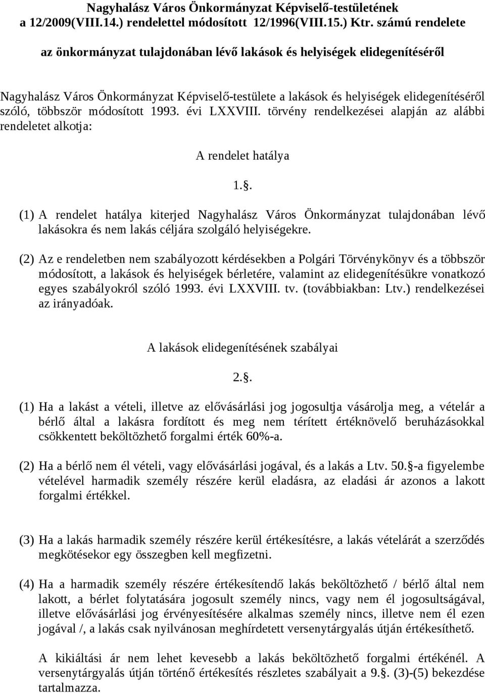 módosított 1993. évi LXXVIII. törvény rendelkezései alapján az alábbi rendeletet alkotja: A rendelet hatálya 1.