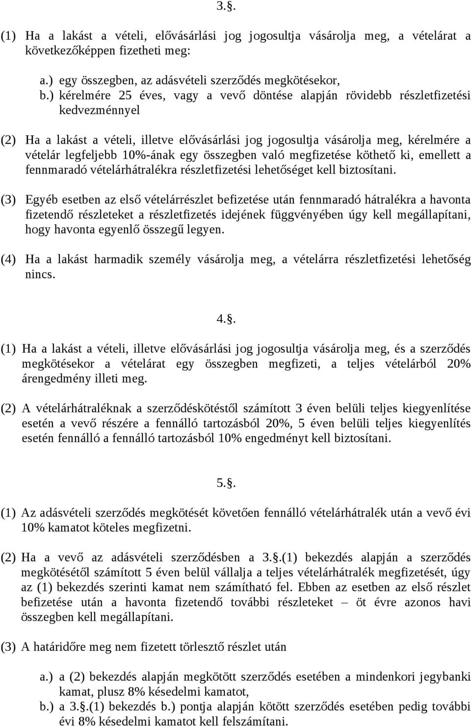 10%-ának egy összegben való megfizetése köthető ki, emellett a fennmaradó vételárhátralékra részletfizetési lehetőséget kell biztosítani.