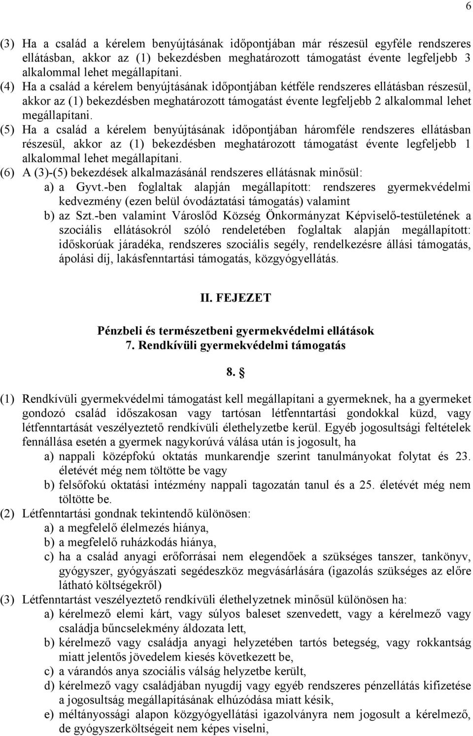 (5) Ha a család a kérelem benyújtásának időpontjában háromféle rendszeres ellátásban részesül, akkor az (1) bekezdésben meghatározott támogatást évente legfeljebb 1 alkalommal lehet megállapítani.