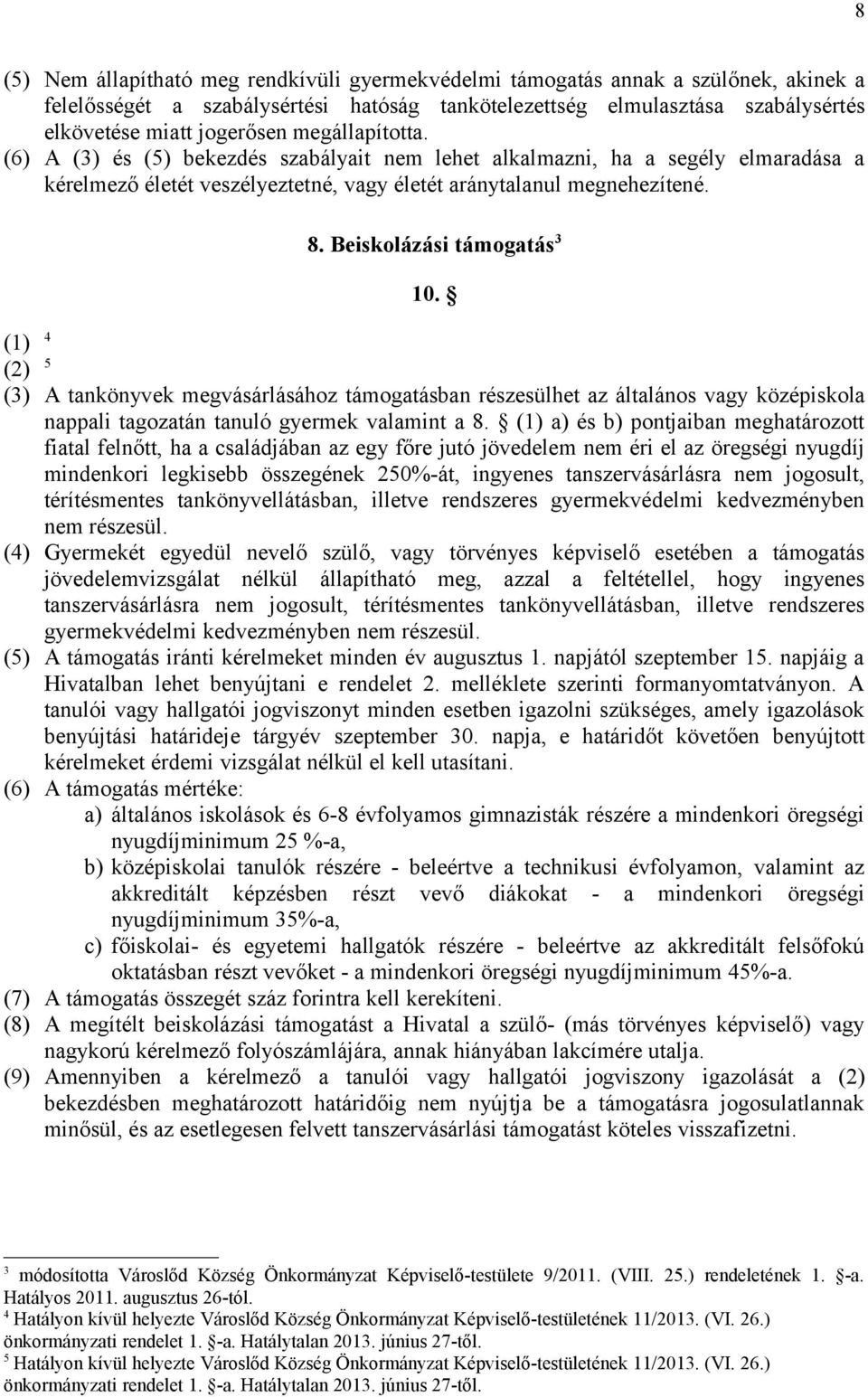 Beiskolázási támogatás 3 10. (1) 4 (2) 5 (3) A tankönyvek megvásárlásához támogatásban részesülhet az általános vagy középiskola nappali tagozatán tanuló gyermek valamint a 8.