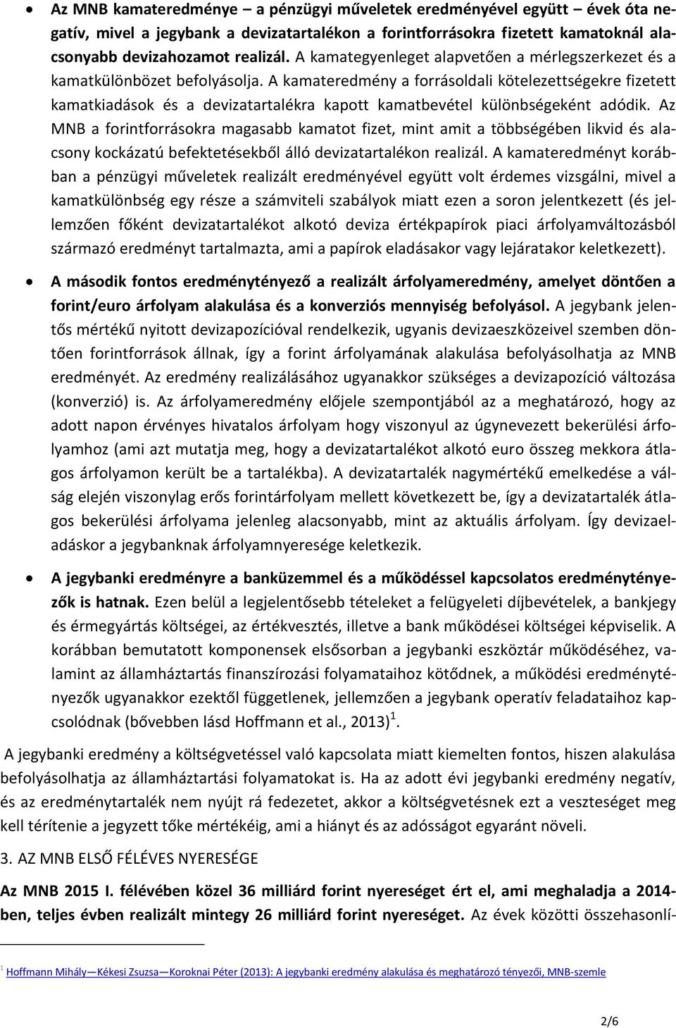 A kamateredmény a forrásoldali kötelezettségekre fizetett kamatkiadások és a devizatartalékra kapott kamatbevétel különbségeként adódik.