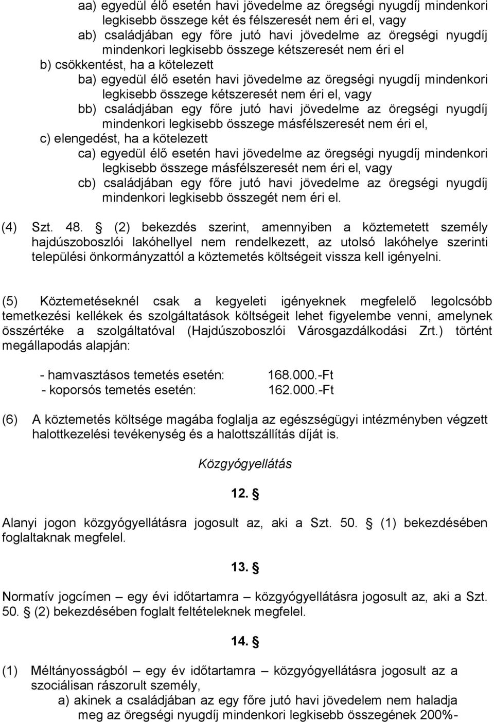 családjában egy főre jutó havi jövedelme az öregségi nyugdíj mindenkori legkisebb összege másfélszeresét nem éri el, c) elengedést, ha a kötelezett ca) egyedül élő esetén havi jövedelme az öregségi