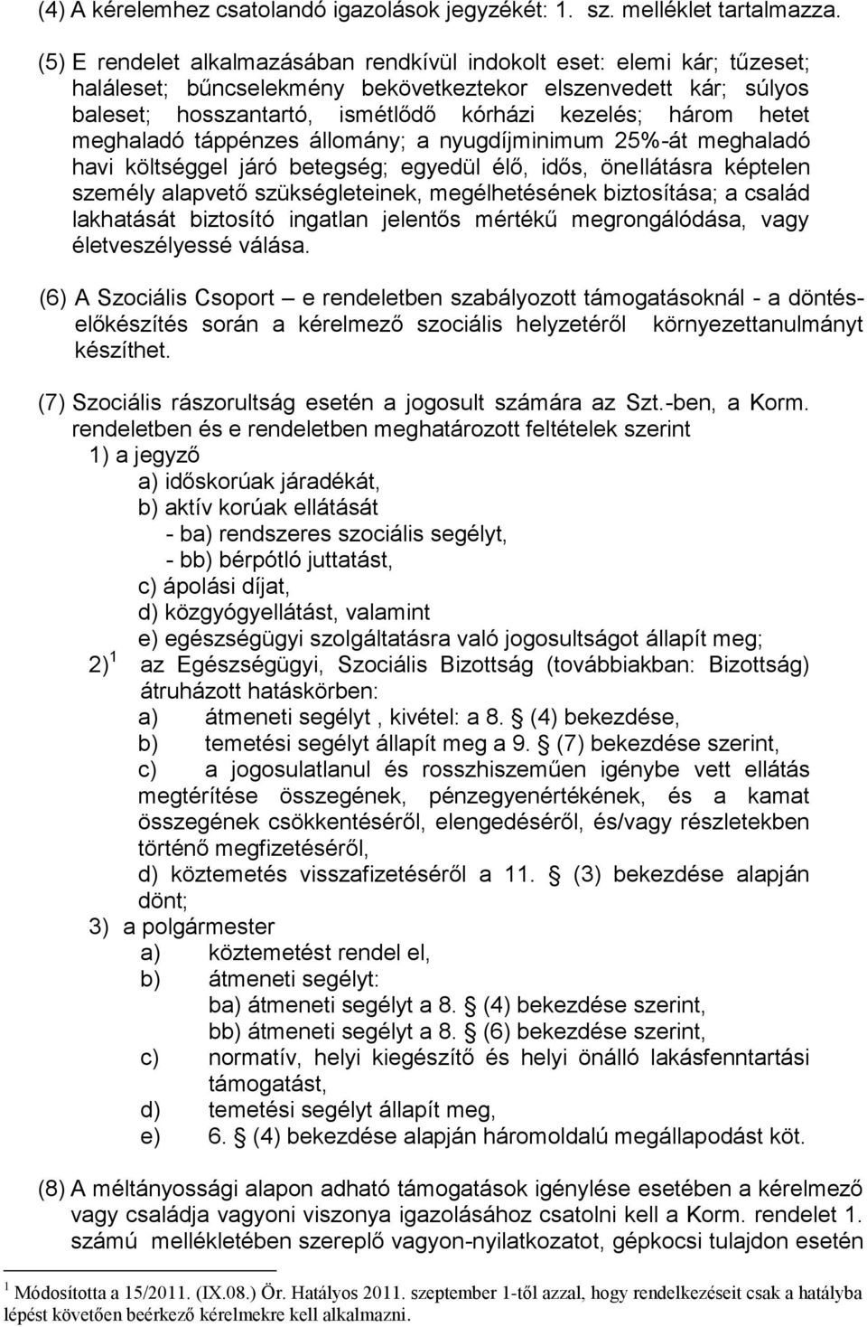 hetet meghaladó táppénzes állomány; a nyugdíjminimum 25%-át meghaladó havi költséggel járó betegség; egyedül élő, idős, önellátásra képtelen személy alapvető szükségleteinek, megélhetésének