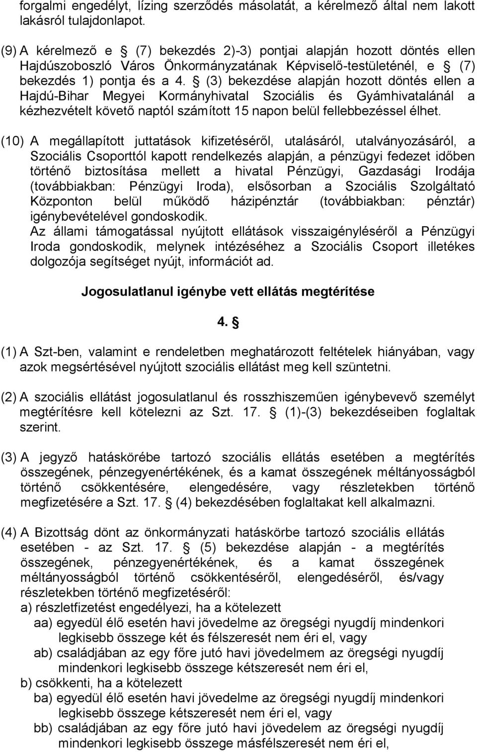 (3) bekezdése alapján hozott döntés ellen a Hajdú-Bihar Megyei Kormányhivatal Szociális és Gyámhivatalánál a kézhezvételt követő naptól számított 15 napon belül fellebbezéssel élhet.