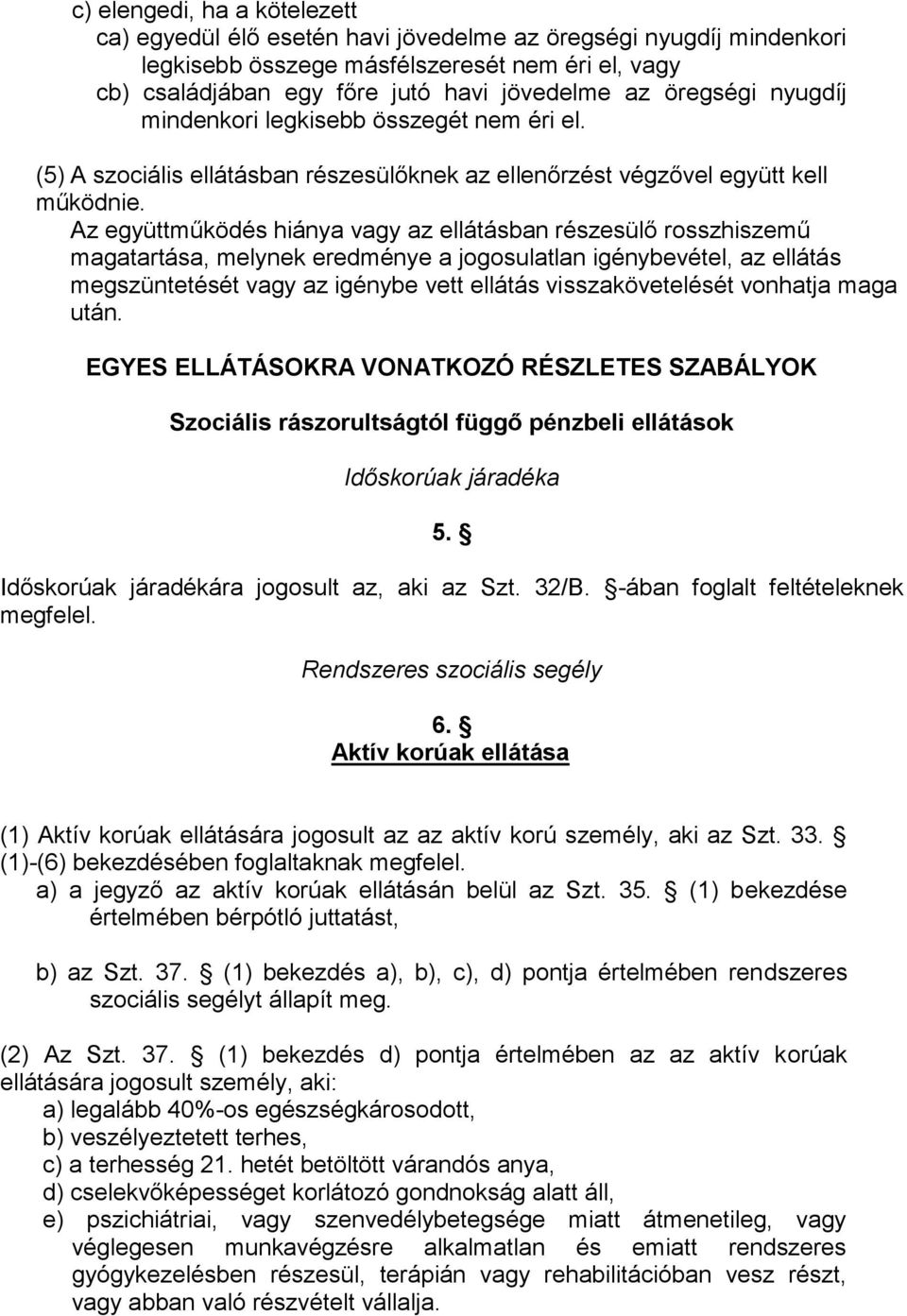 Az együttműködés hiánya vagy az ellátásban részesülő rosszhiszemű magatartása, melynek eredménye a jogosulatlan igénybevétel, az ellátás megszüntetését vagy az igénybe vett ellátás visszakövetelését