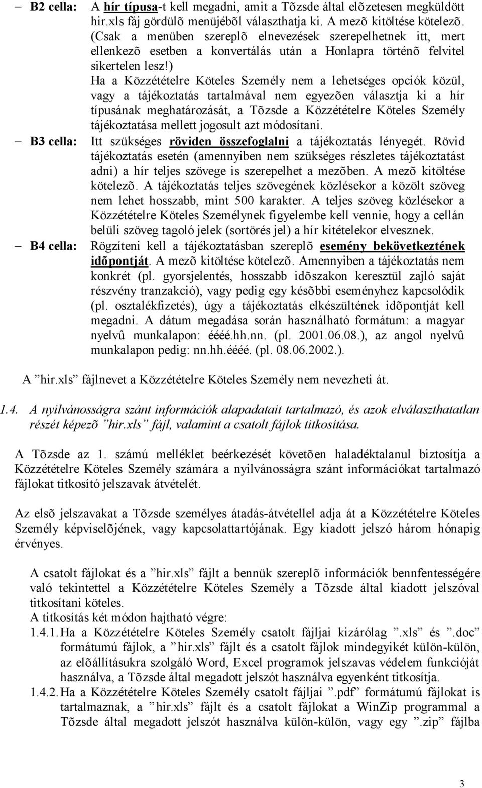 ) Ha a Közzétételre Köteles Személy nem a lehetséges opciók közül, vagy a tájékoztatás tartalmával nem egyezõen választja ki a hír típusának meghatározását, a Tõzsde a Közzétételre Köteles Személy