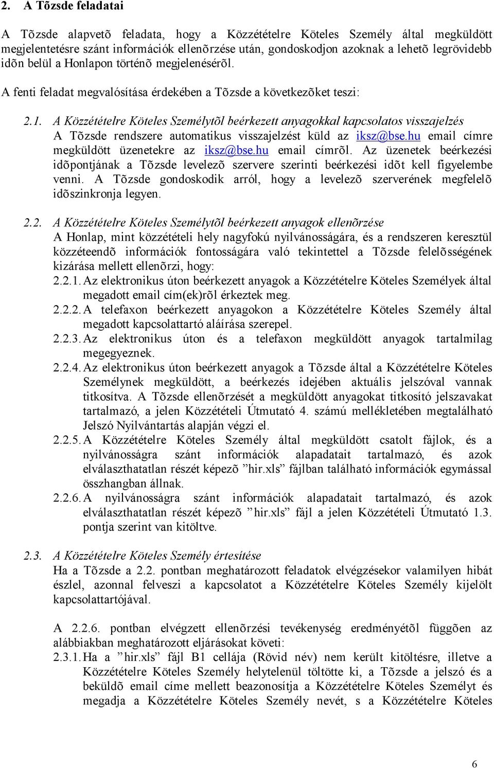 A Közzétételre Köteles Személytõl beérkezett anyagokkal kapcsolatos visszajelzés A Tõzsde rendszere automatikus visszajelzést küld az iksz@bse.hu email címre megküldött üzenetekre az iksz@bse.