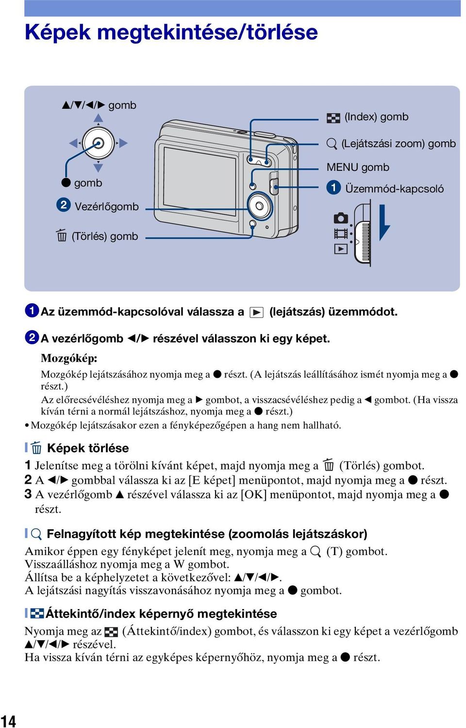 ) Az előrecsévéléshez nyomja meg a B gombot, a visszacsévéléshez pedig a b gombot. (Ha vissza kíván térni a normál lejátszáshoz, nyomja meg a z részt.