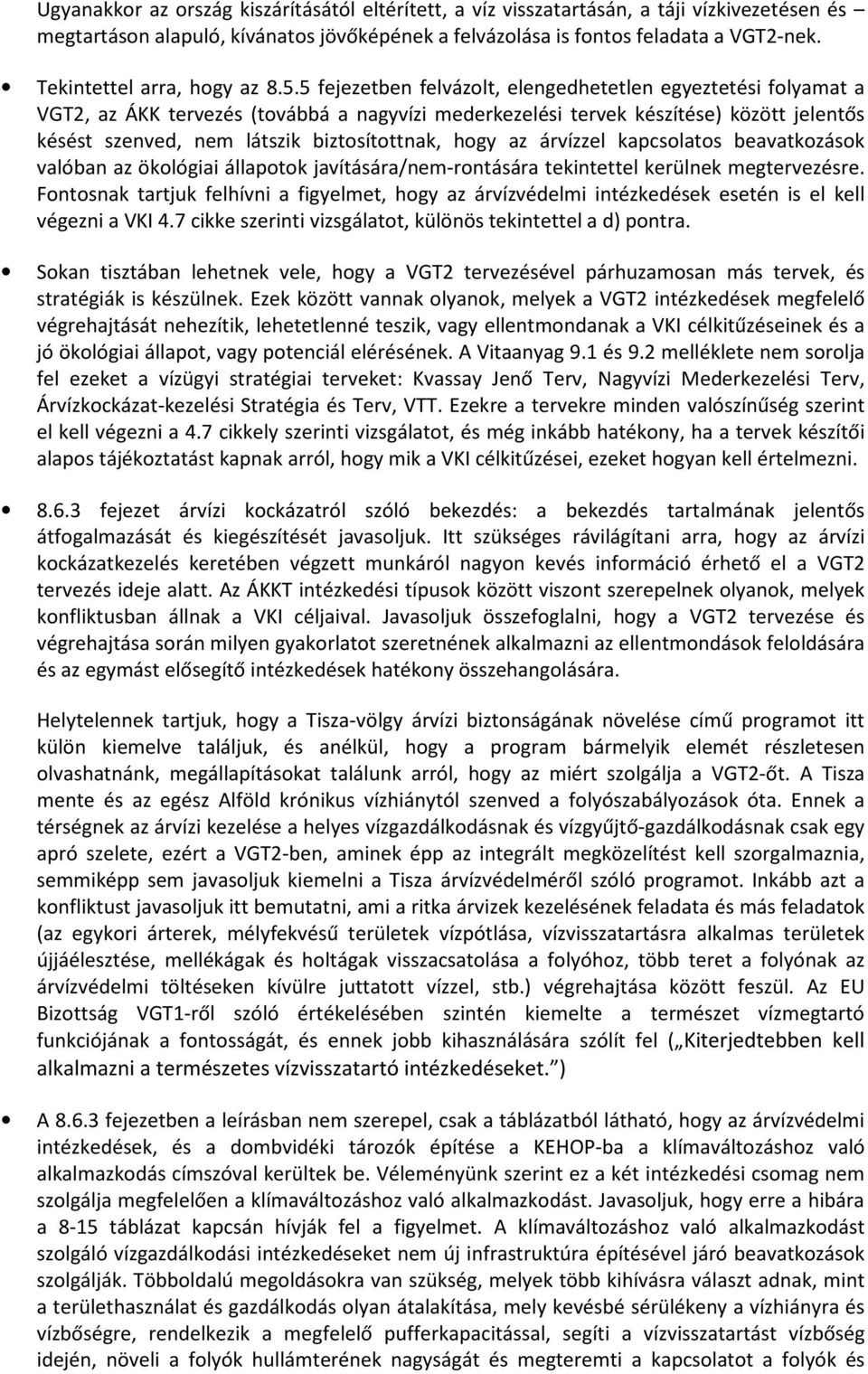 5 fejezetben felvázolt, elengedhetetlen egyeztetési folyamat a VGT2, az ÁKK tervezés (továbbá a nagyvízi mederkezelési tervek készítése) között jelentős késést szenved, nem látszik biztosítottnak,
